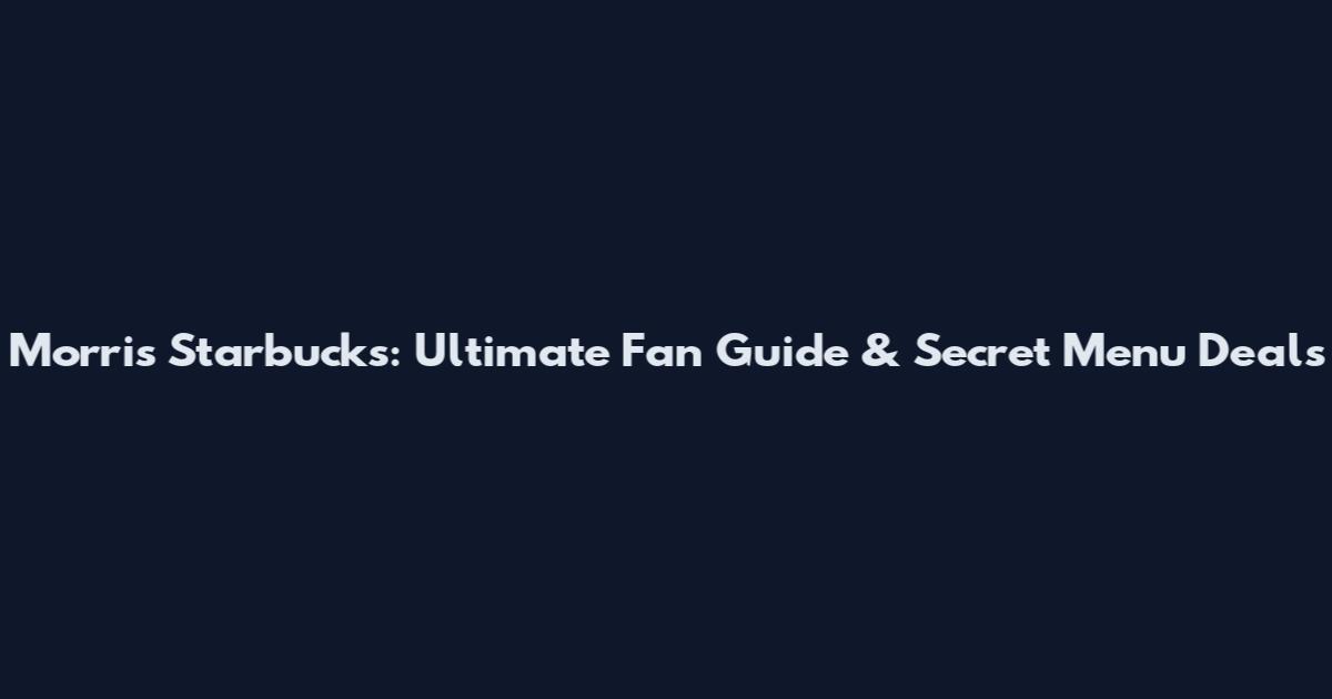 Morris Starbucks: Ultimate Fan Guide & Secret Menu Deals