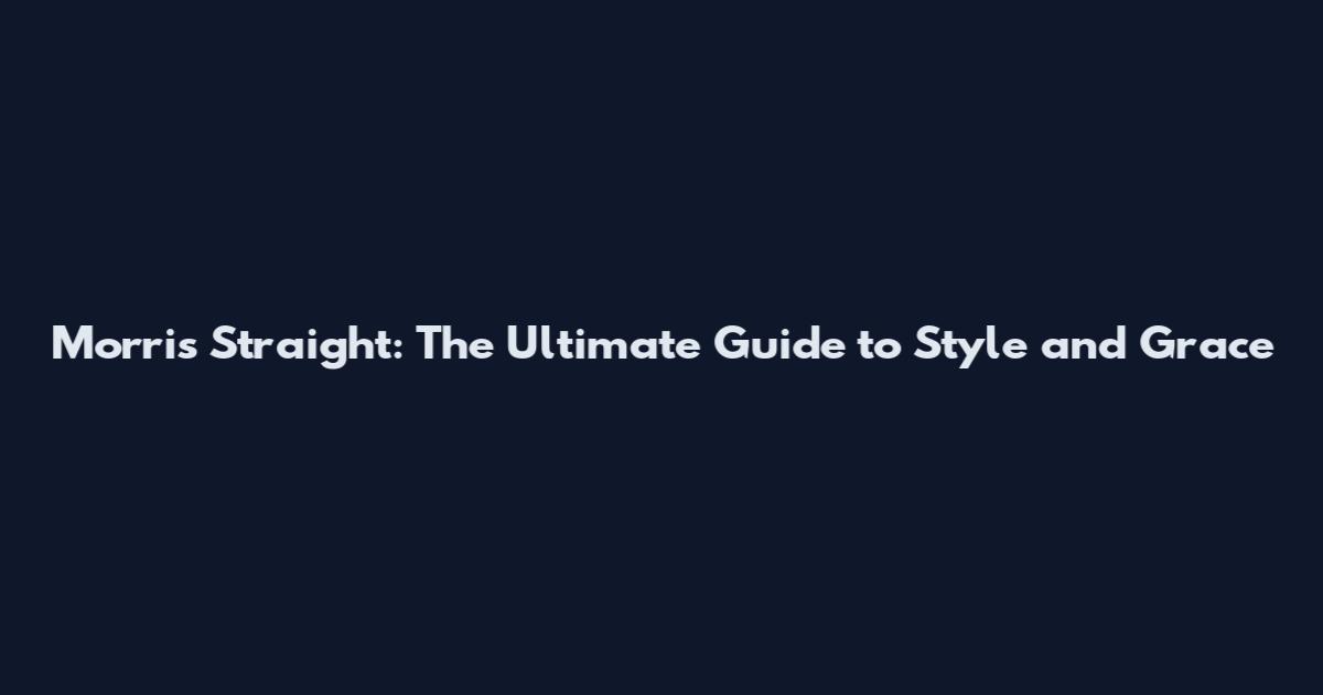Morris Straight: The Ultimate Guide to Style and Grace