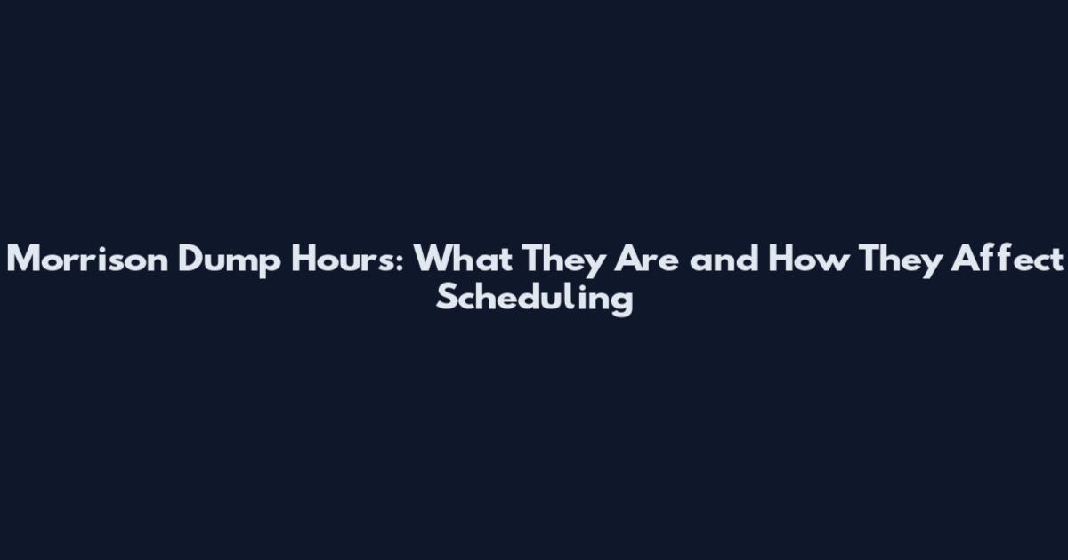 Morrison Dump Hours: What They Are and How They Affect Scheduling
