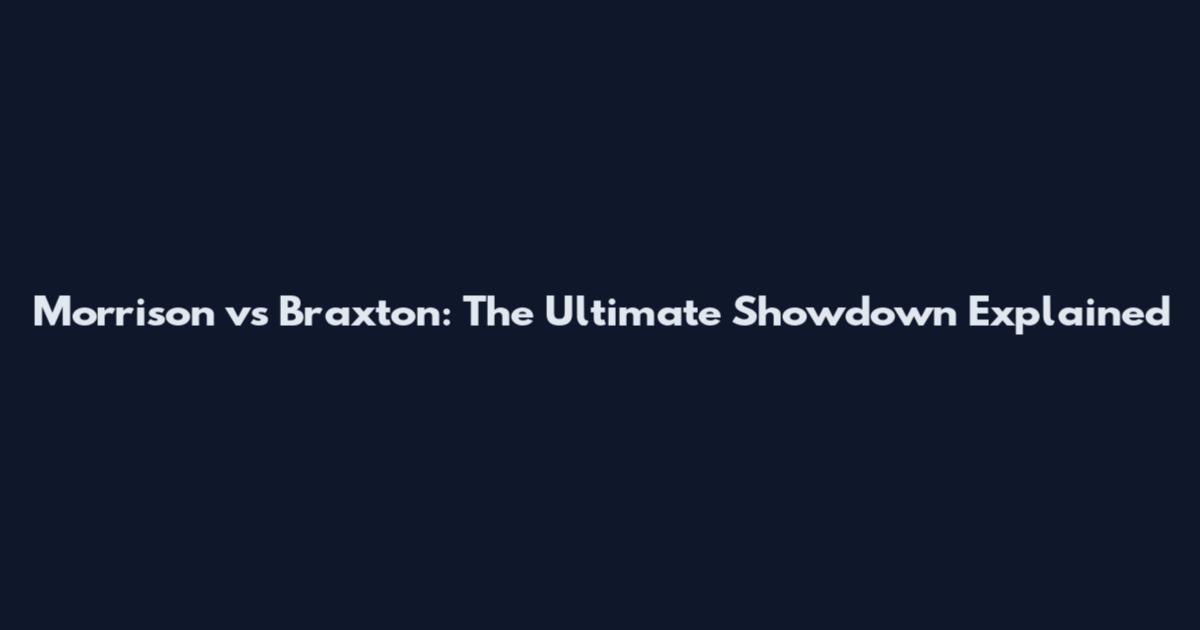 Morrison vs Braxton: The Ultimate Showdown Explained