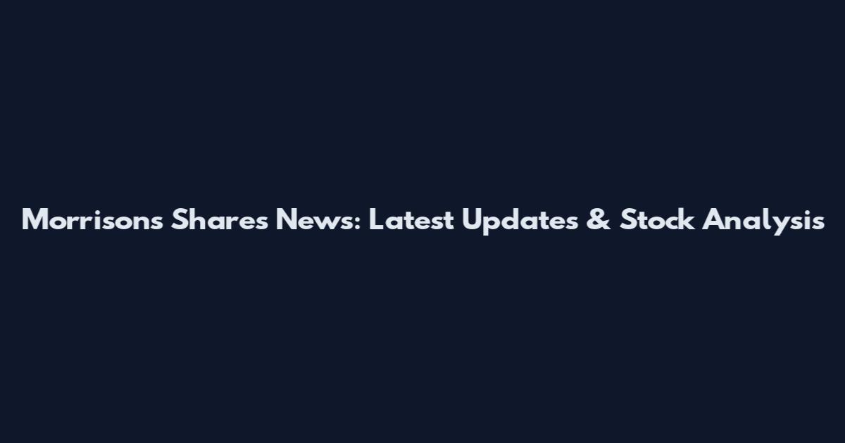 Morrisons Shares News: Latest Updates & Stock Analysis