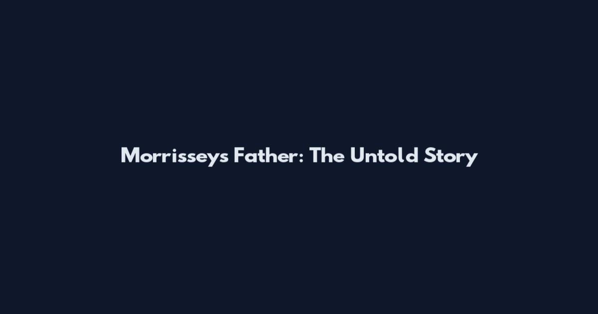 Morrissey's Father: The Untold Story
