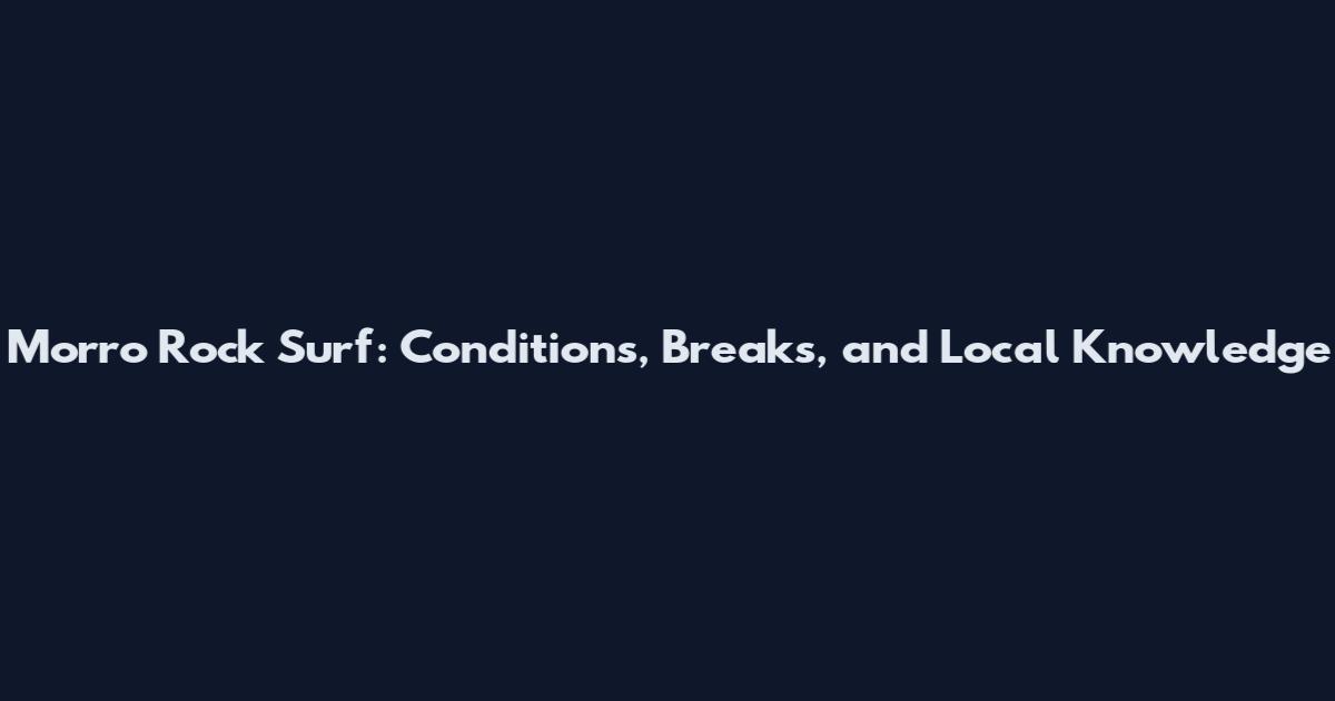 Morro Rock Surf: Conditions, Breaks, and Local Knowledge