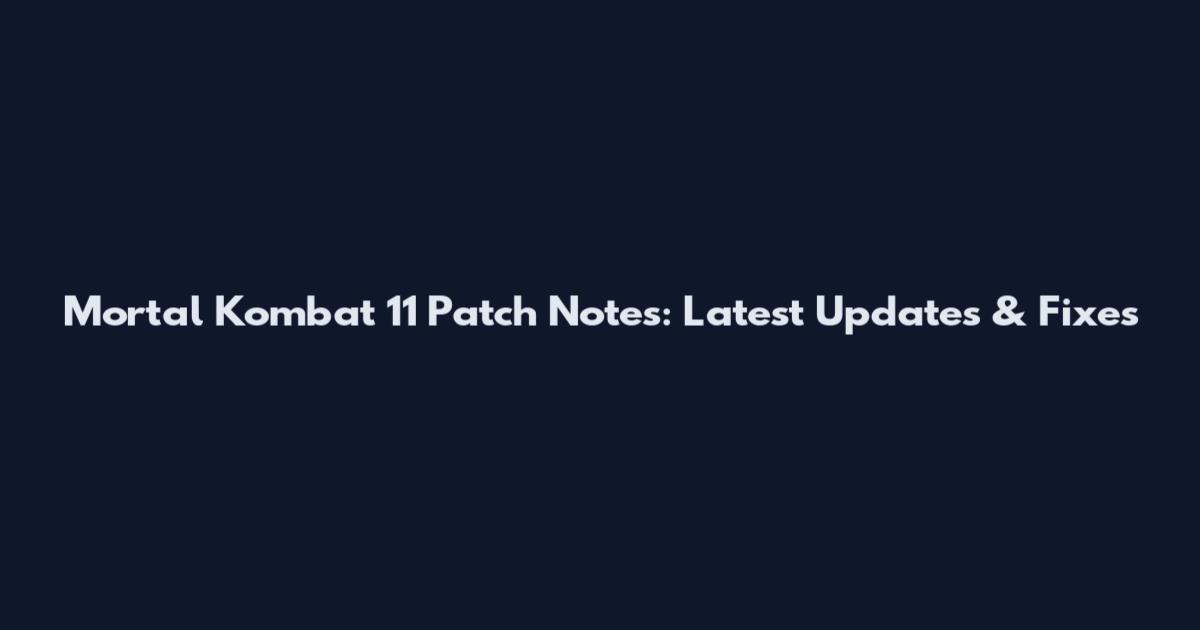 Mortal Kombat 11 Patch Notes: Latest Updates & Fixes