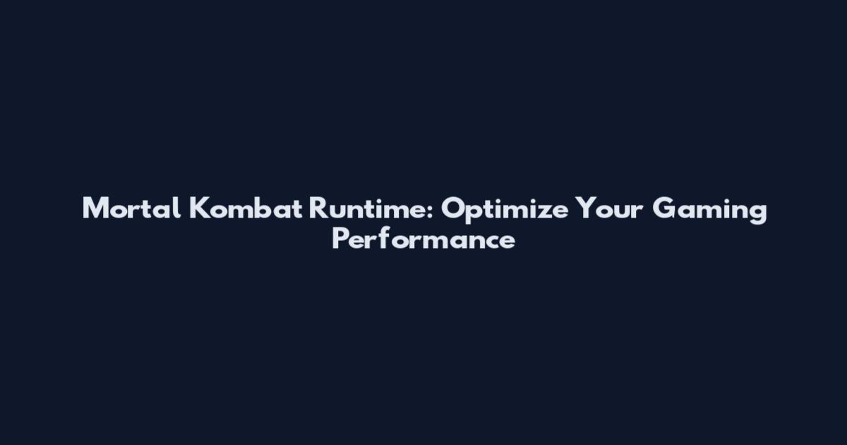 Mortal Kombat Runtime: Optimize Your Gaming Performance