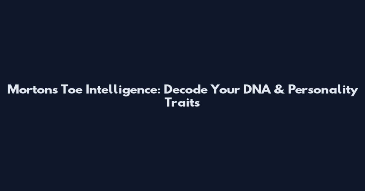 Morton's Toe Intelligence: Decode Your DNA & Personality Traits