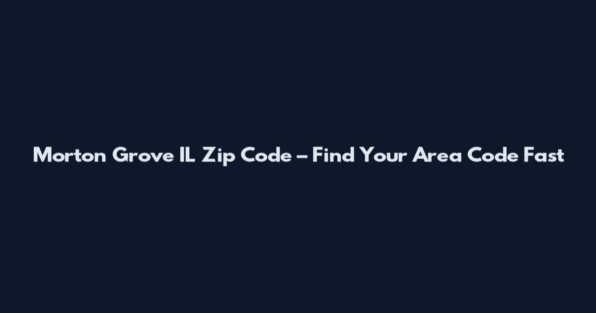 Morton Grove IL Zip Code – Find Your Area Code Fast