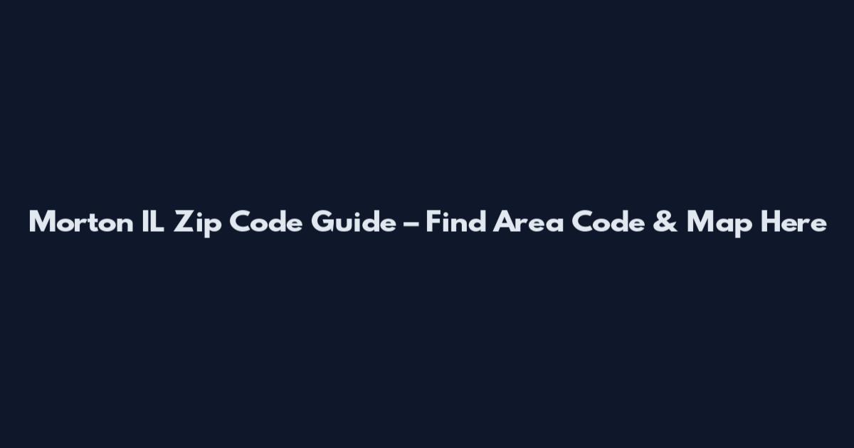 Morton IL Zip Code Guide – Find Area Code & Map Here