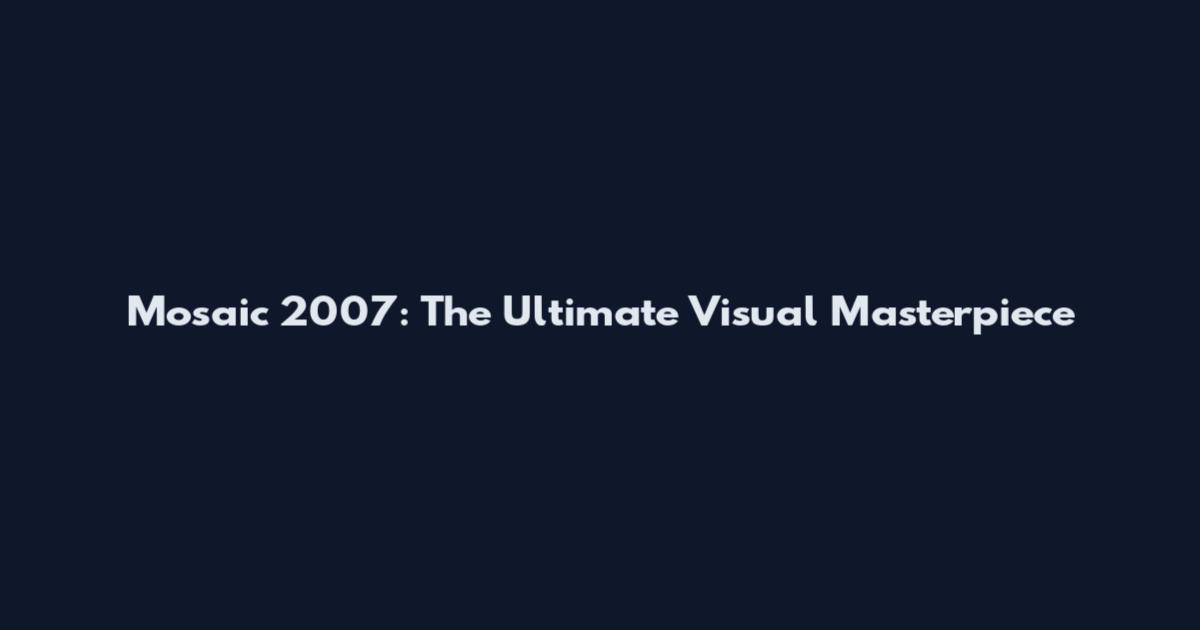 Mosaic 2007: The Ultimate Visual Masterpiece