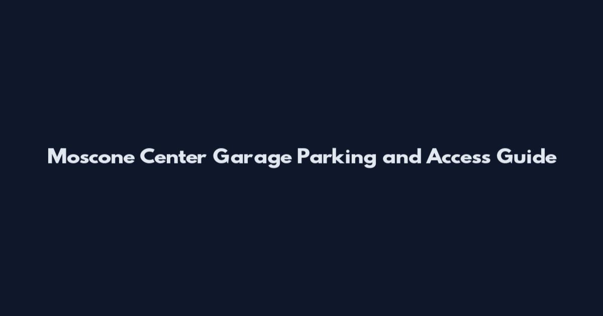 Moscone Center Garage Parking and Access Guide
