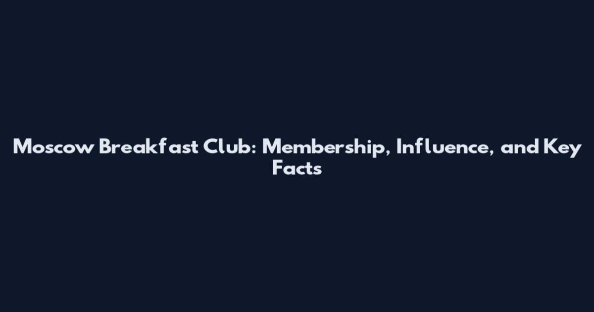 Moscow Breakfast Club: Membership, Influence, and Key Facts