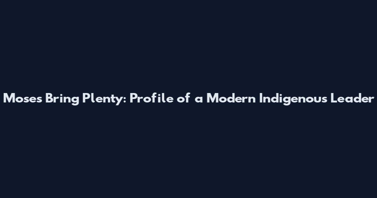 Moses Bring Plenty: Profile of a Modern Indigenous Leader