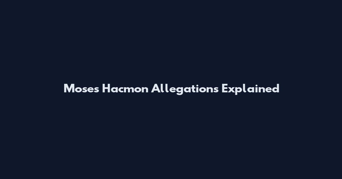 Moses Hacmon Allegations Explained