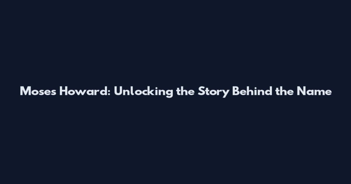 Moses Howard: Unlocking the Story Behind the Name
