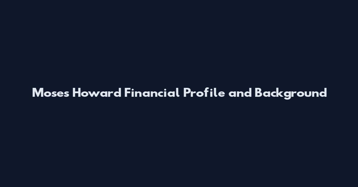 Moses Howard Financial Profile and Background