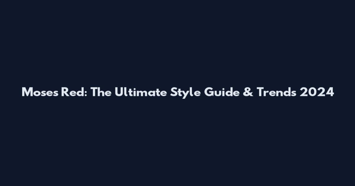 Moses Red: The Ultimate Style Guide & Trends 2024