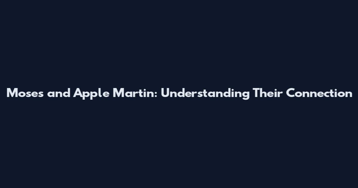 Moses and Apple Martin: Understanding Their Connection