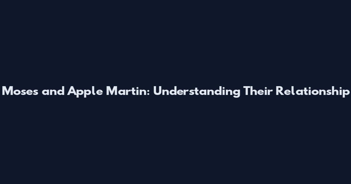 Moses and Apple Martin: Understanding Their Relationship