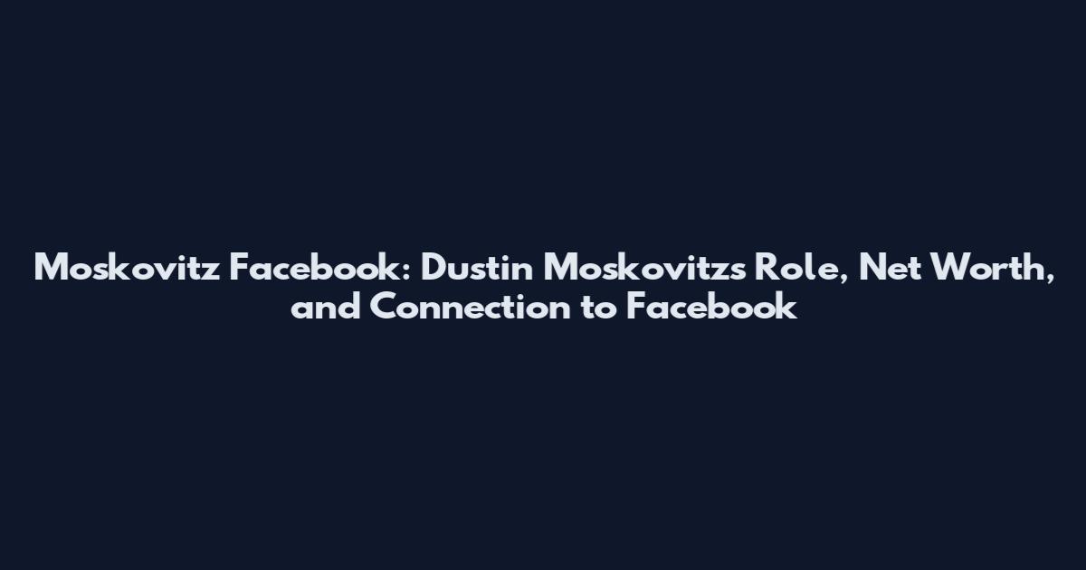 Moskovitz Facebook: Dustin Moskovitz's Role, Net Worth, and Connection to Facebook
