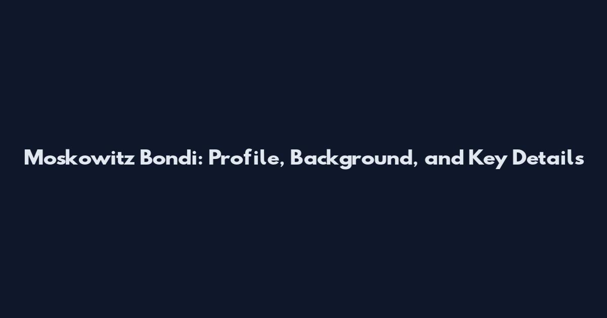 Moskowitz Bondi: Profile, Background, and Key Details