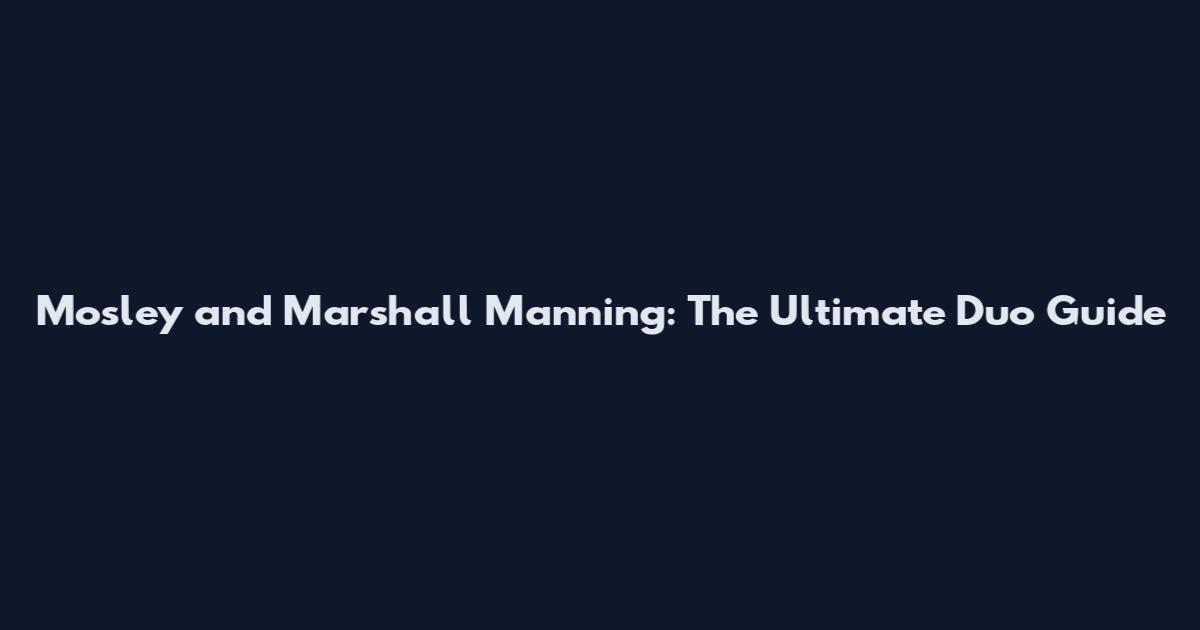 Mosley and Marshall Manning: The Ultimate Duo Guide