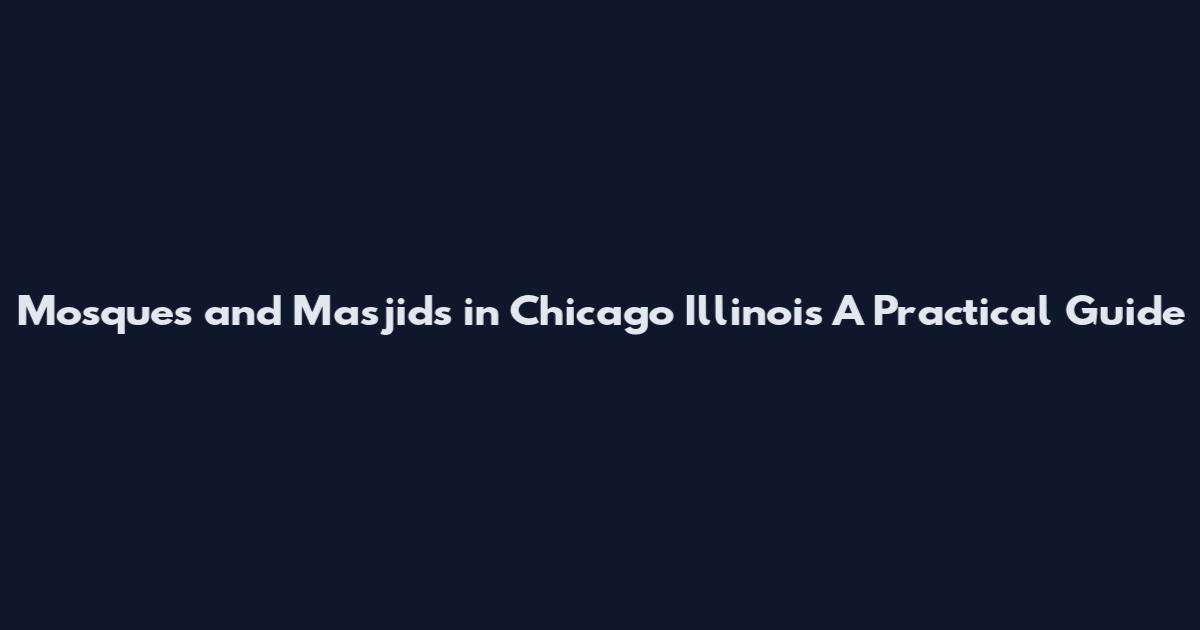 Mosques and Masjids in Chicago Illinois A Practical Guide