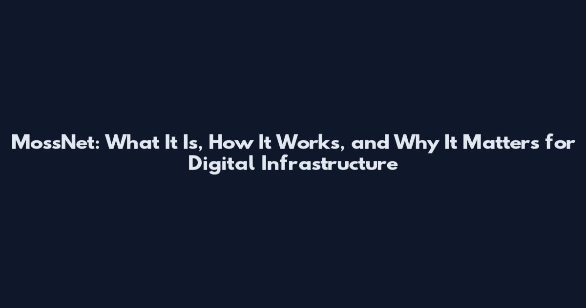 MossNet: What It Is, How It Works, and Why It Matters for Digital Infrastructure