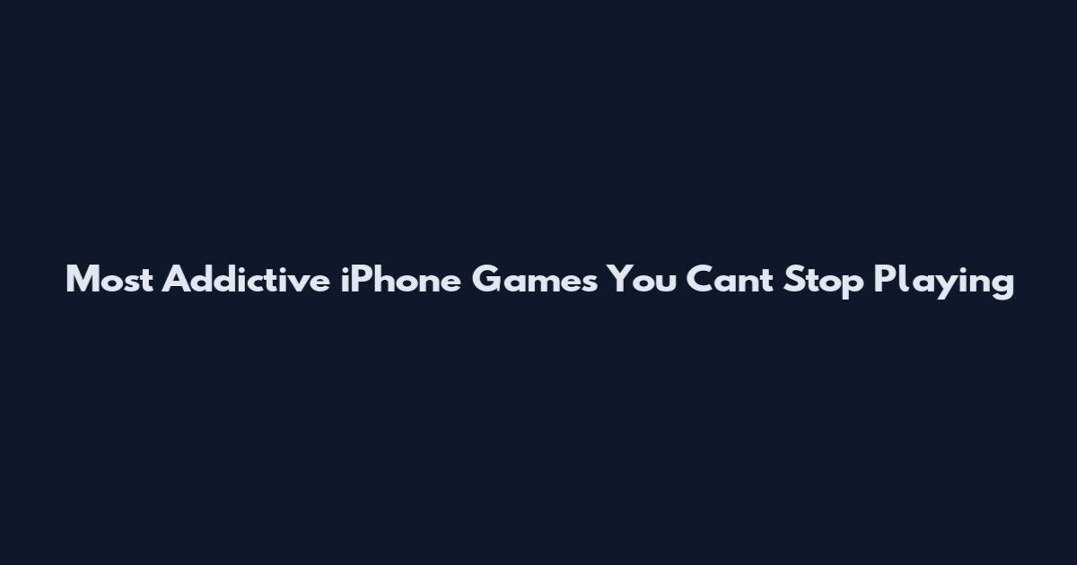 Most Addictive iPhone Games You Can't Stop Playing