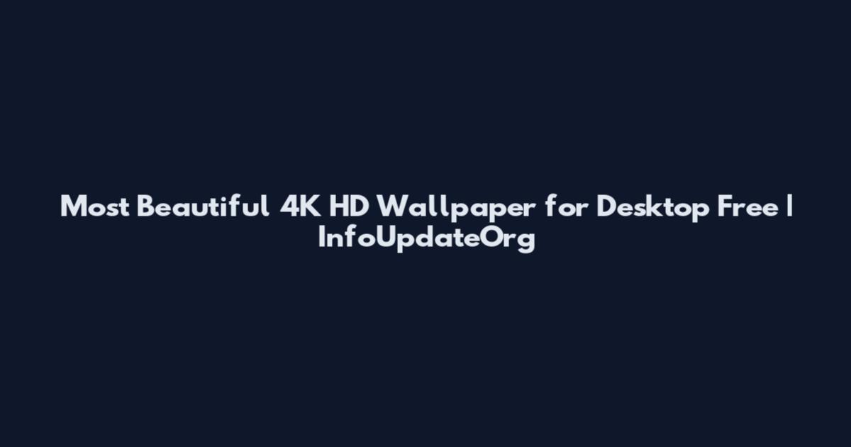 Most Beautiful 4K HD Wallpaper for Desktop Free | InfoUpdateOrg
