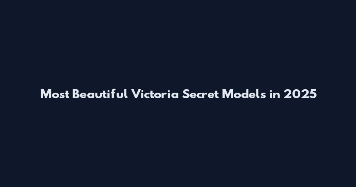 Most Beautiful Victoria Secret Models in 2025