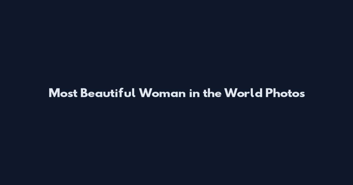 Most Beautiful Woman in the World Photos