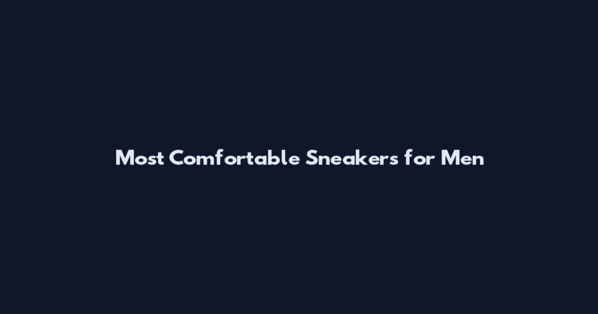 Most Comfortable Sneakers for Men
