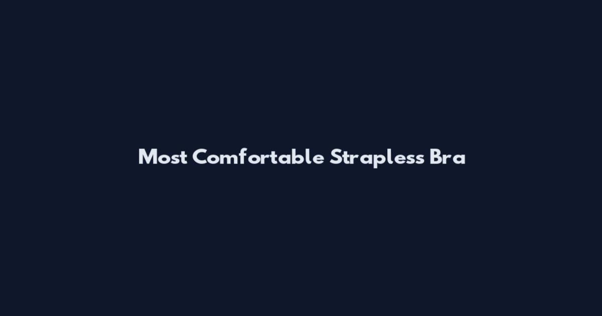 Most Comfortable Strapless Bra