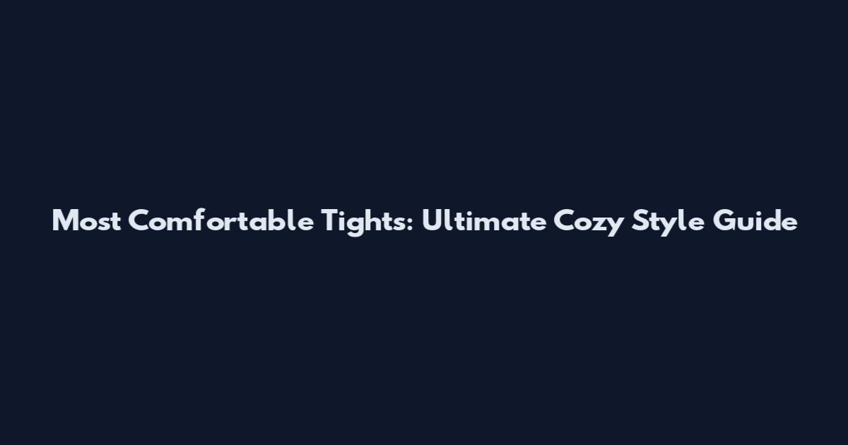 Most Comfortable Tights: Ultimate Cozy Style Guide