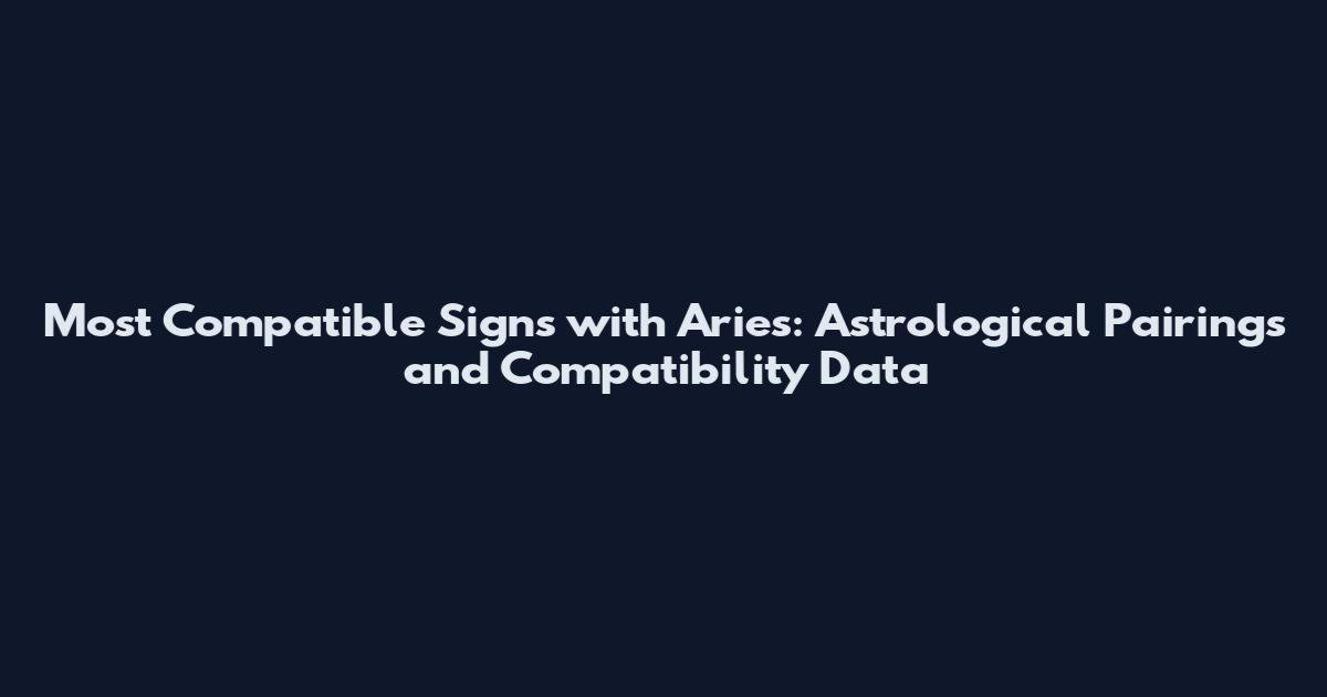 Most Compatible Signs with Aries: Astrological Pairings and Compatibility Data