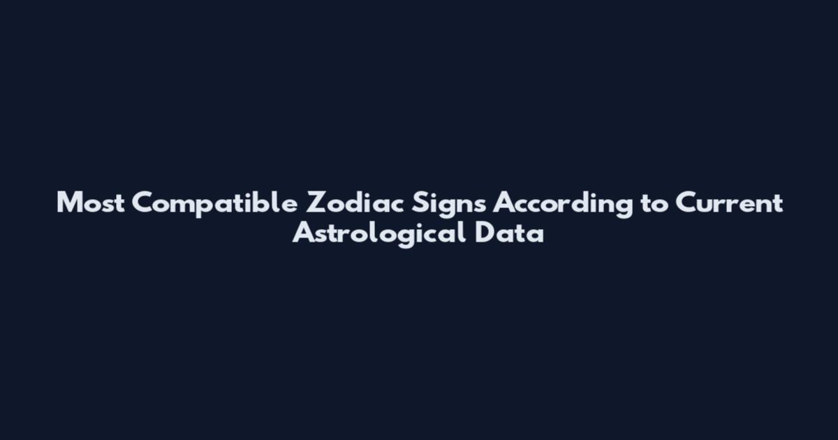 Most Compatible Zodiac Signs According to Current Astrological Data