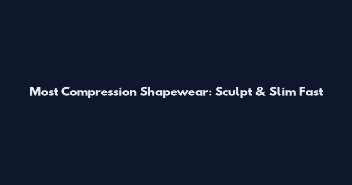 Most Compression Shapewear: Sculpt & Slim Fast