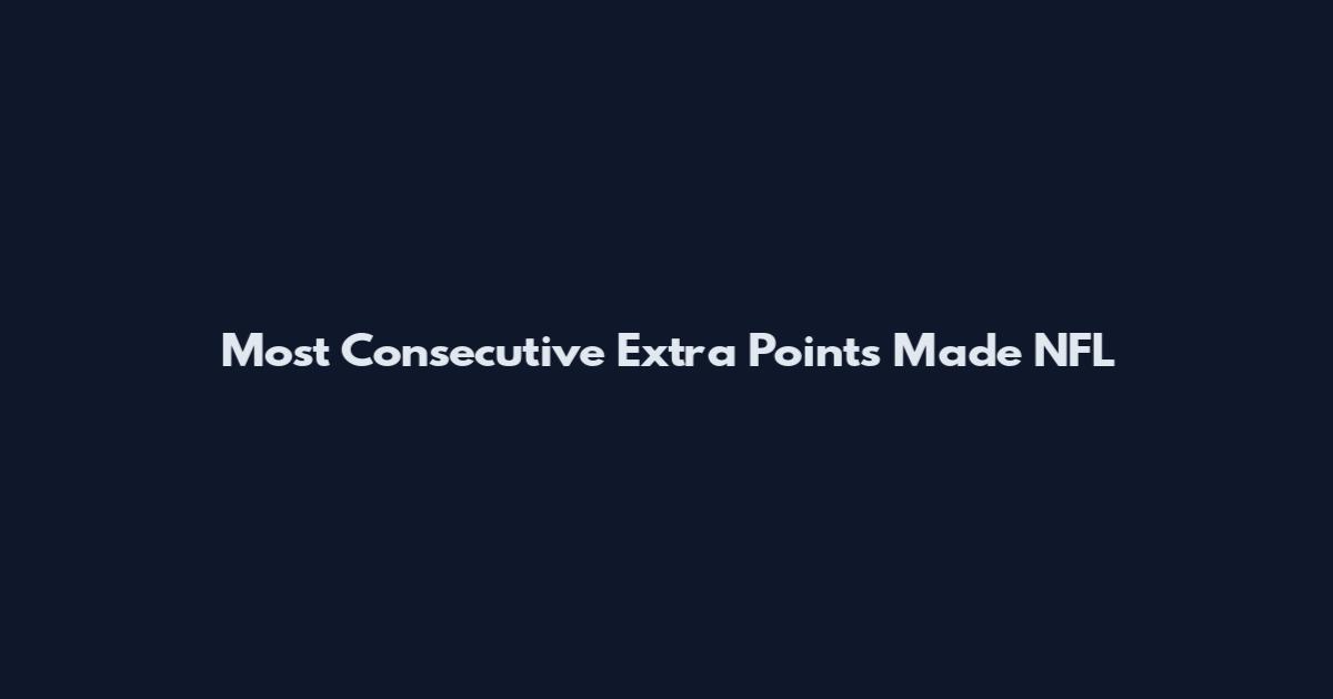 Most Consecutive Extra Points Made NFL