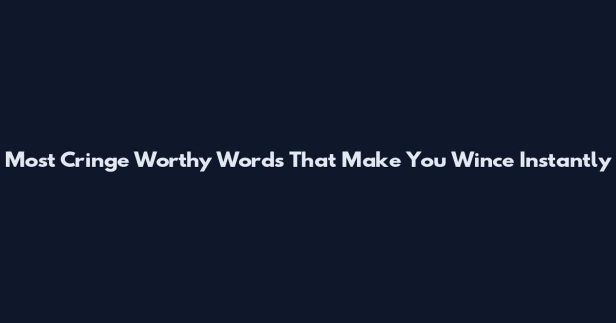 Most Cringe Worthy Words That Make You Wince Instantly