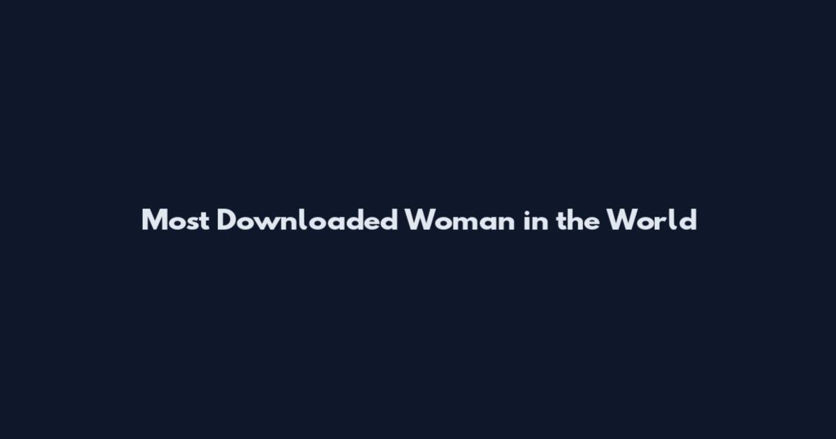Most Downloaded Woman in the World