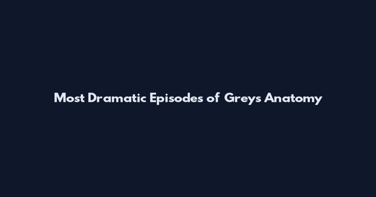Most Dramatic Episodes of Grey's Anatomy