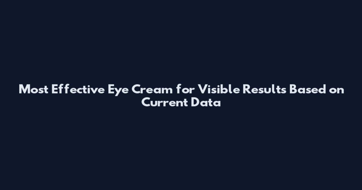 Most Effective Eye Cream for Visible Results Based on Current Data