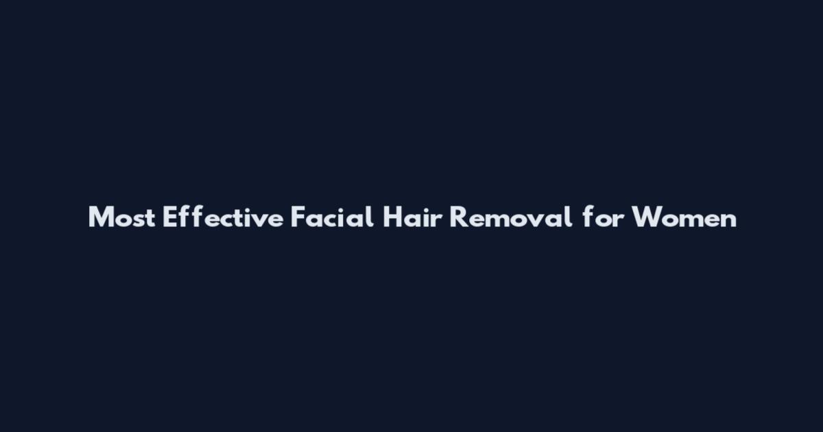 Most Effective Facial Hair Removal for Women