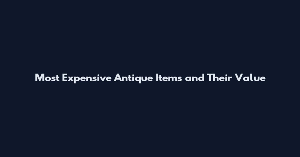 Most Expensive Antique Items and Their Value