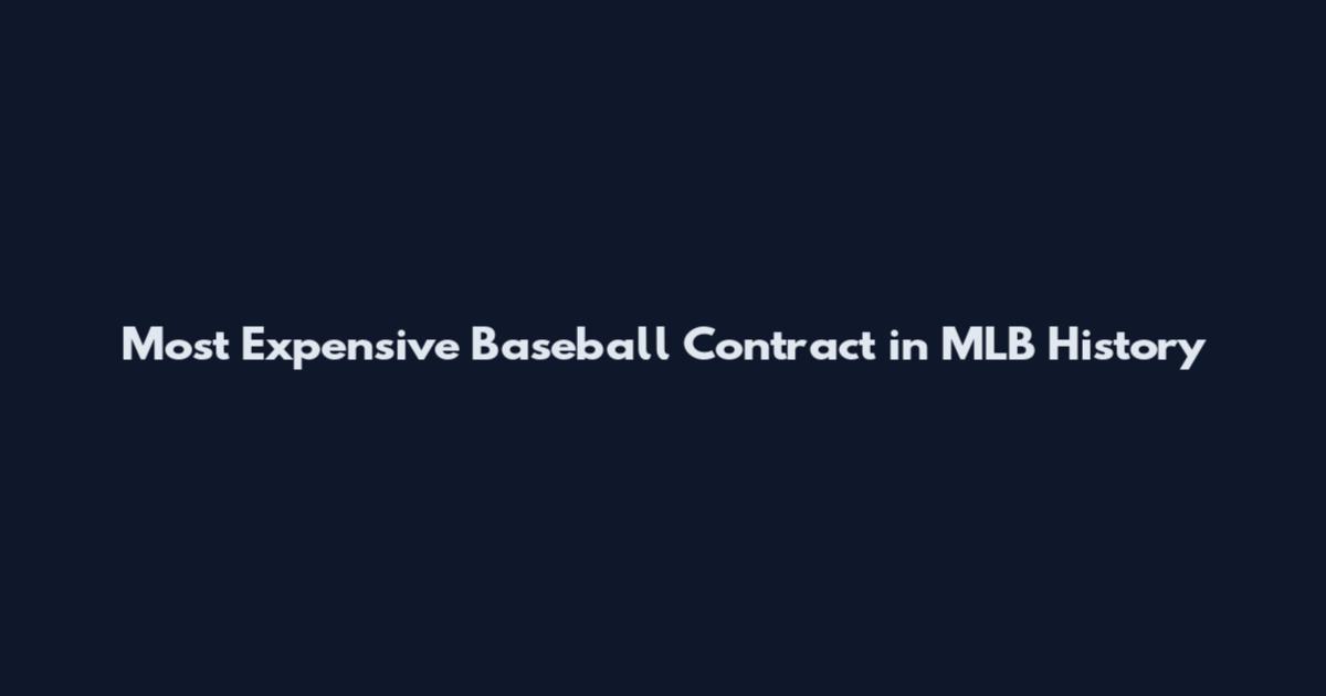 Most Expensive Baseball Contract in MLB History