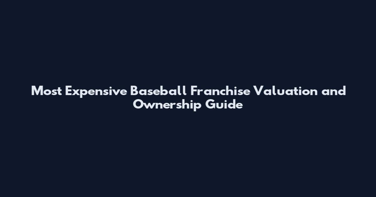 Most Expensive Baseball Franchise Valuation and Ownership Guide