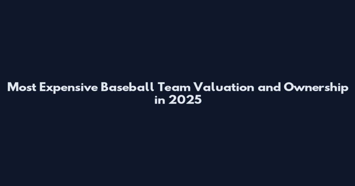 Most Expensive Baseball Team Valuation and Ownership in 2025