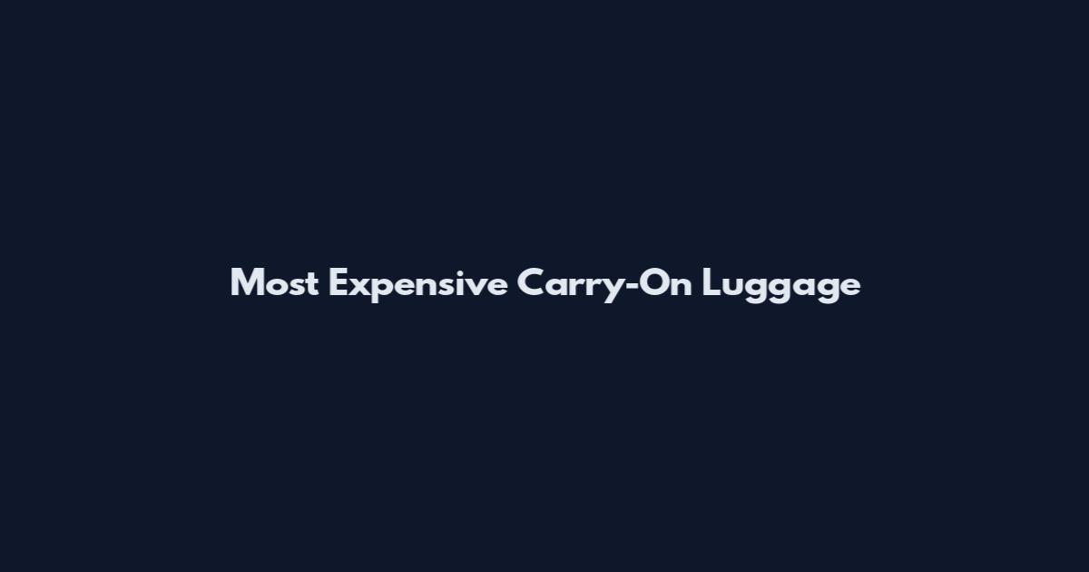 Most Expensive Carry-On Luggage