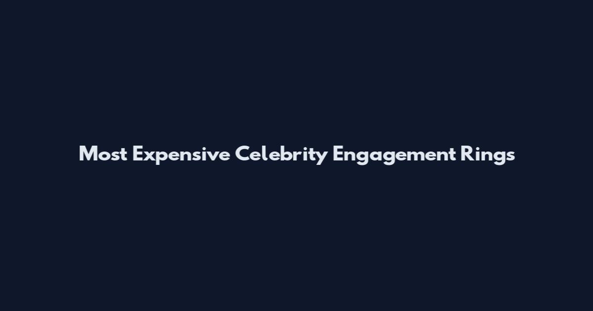 Most Expensive Celebrity Engagement Rings