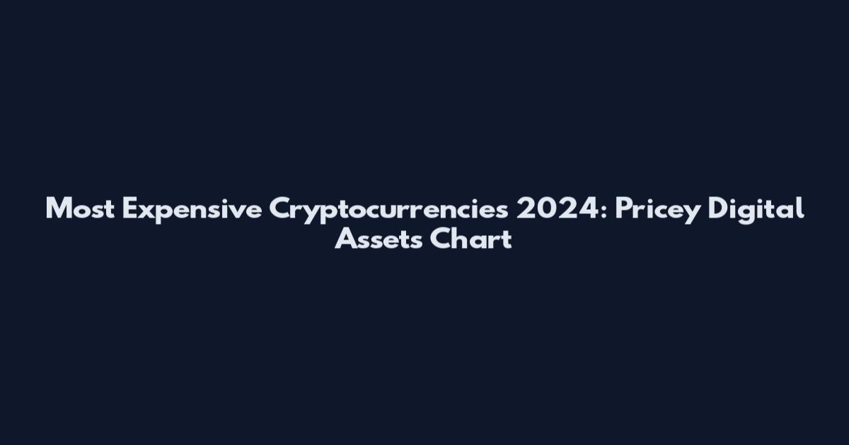 Most Expensive Cryptocurrencies 2024: Pricey Digital Assets Chart